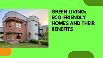 Green Living: Eco-Friendly Homes and Their Benefits