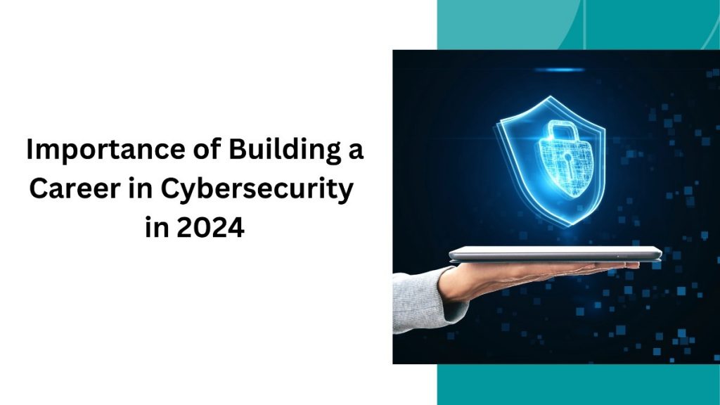 The Importance of Building a Career in Cybersecurity in 2024